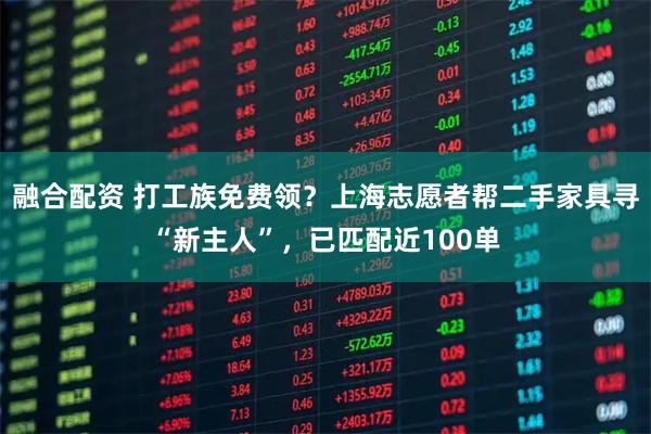 融合配资 打工族免费领？上海志愿者帮二手家具寻“新主人”，已匹配近100单